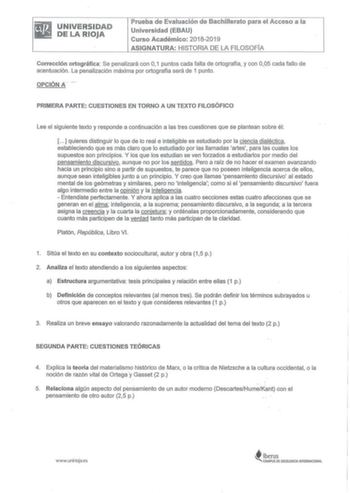 UNIVERSIDAD DE LA RIOJA Prueba de Evaluación de Bachillerato para el Acceso a la Universidad EBAU Curso Académico 20182019 ASIGNATURA HISTORIA DE LA FI LOSOFÍA Corrección ortográfica Se penalizará con O 1 puntos cada falta de ortografía y con OQ5 cada fallo de acentuación  La penalización máxima por ortografía será de 1 punto  OPCIÓN A  PRIMERA PARTE CUESTIONES EN TORNO A UN TEXTO FILOSÓFICO Lee el siguiente texto y responde a continuación a las tres cuestiones que se plantean sobre él   quiere…