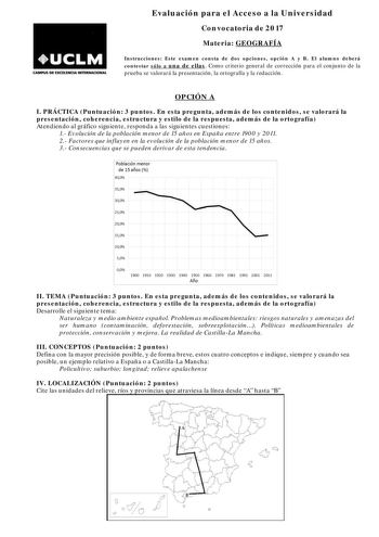 CAMPUS Df EXCEIBICIA INTERNACIONAL Evaluación para el Acceso a la Universidad Convocatoria de 2017 Materia GEOGRAFÍA Instrucciones Este examen consta de dos opciones opción A y B El alumno deberá contestar sólo a una de ellas Como criterio general de corrección para el conjunto de la prueba se valorará la presentación la ortografía y la redacción OPCIÓN A I PRÁCTICA Puntuación 3 puntos En esta pregunta además de los contenidos se valorará la presentación coherencia estructura y estilo de la res…