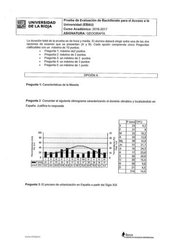 UNIVERSIDAD DE LA RIOJA Prueba de Evaluación de Bachillerato para el Acceso a la Universidad EBAU Curso Académico 20162017 ASIGNATURA GEOGRAFA La duración total de la prueba es de hora y media El alumno deberá elegir entre una de las dos opciones de examen que se presentan A y B Cada opción comprende cinco Preguntas calificables con un máximo de 1O puntos  Pregunta 1 máximo de2 puntos  Pregunta 2 máximo de 2 puntos  Pregunta 3 un máximo de 2 puntos  Pregunta 4 un máximo de 3 puntos  Pregunta 5 …