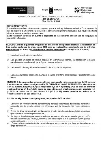 EVALUACIÓN DE BACHILLERATO PARA EL ACCESO A LA UNIVERSIDAD 217 GEOGRAFÍA EBAU2023  JUNIO NOTA IMPORTANTE Responda como máximo al número de preguntas que se le indica y de las que se le dice En el supuesto de que se responda a un número superior solo se corregirán las primeras respuestas que haya hecho hasta alcanzar ese número exigido en cada caso En la valoración se tendrá en cuenta la capacidad de razonamiento el buen uso del lenguaje y la expresión adecuada BLOQUE I De las siguientes pregunt…