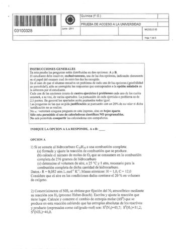 1111 11 11 1111 111 111 03100328  Junio  2011 Química FG 1 PRUEBA DE ACCESO A LA UNIVERSIDAD l MODELO 05 Hoja 1 de 3 INSTRUCCIONES GENERALES En esta prueba Las preguntas están distribuidas en dos opciones A y B El estudiante debe resolver exclusivamente una de las dos opciones indicando claramente en el papel del examen cual de entre las dos ha escogido En el caso de que el alumno resuelva un problema de cada una de las opciones posibilidad no permitida sólo se corregirán las respuestas que cor…