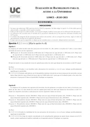 EVALUACIÓN DE BACHILLERATO PARA EL ACCESO A LA UNIVERSIDAD LOMCE  JULIO 2021 ECONOMÍA INDICACIONES  Se tienen que seleccionar TRES ejercicios de los CINCO propuestos Se debe elegir la opción A o B de cada ejercicio seleccionado y responder a dicha opción completa  Cada uno de los ejercicios seleccionados con la opción elegida tendrá el mismo peso en la calificación final del examen  La calificación de la prueba será el resultado de la puntuación obtenida de los tres ejercicios realizados dividi…