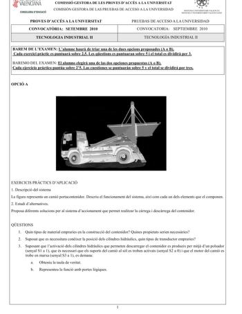 í     VALENCIANA CONSELLERIA DEDUCACIÓ COMISSIÓ GESTORA DE LES PROVES DACCÉS A LA UNIVERSITAT COMISIÓN GESTORA DE LAS PRUEBAS DE ACCESO A LA UNIVERSIDAD  111  SISTEMA UNIVERSITARI VALENCIÁ SISTE1VIA lJNIVERSITARIO VALENCIANO PROVES DACCÉS A LA UNIVERSITAT CONVOCATRIA SETEMBRE 2010 PRUEBAS DE ACCESO A LA UNIVERSIDAD CONVOCATORIA SEPTIEMBRE 2010 TECNOLOGIA INDUSTRIAL II TECNOLOGÍA INDUSTRIAL II BAREM DE LEXAMENLalumnehaurdetriarunadelesduesopcionsproposadesA oB Cadaexerciciprcticespuntuarsobre25L…