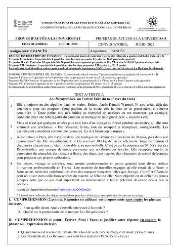 COMISSIÓ GESTORA DE LES PROVES DACCÉS A LA UNIVERSITAT COMISIÓN GESTORA DE LAS PRUEBAS DE ACCESO A LA UNIVERSIDAD PROVES DACCÉS A LA UNIVERSITAT CONVOCATRIA JULIOL 2022 PRUEBAS DE ACCESO A LA UNIVERSIDAD CONVOCATORIA JULIO 2022 Assignatura FRANCS Asignatura FRANCÉS BAREM I INSTRUCCIONS DE LEXAMEN Lestudiantat haur de contestar 7 preguntes referents a qualsevol dels dos textos A o B Pregunta I Contestar 2 apartats dels 4 possibles entre les dues preguntes I textos A i B 1 punt cada apartat Pregu…