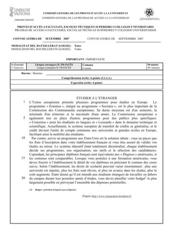 GENERALITAT  VALENCIANA CONSELLERIA DEDUCACIÓ COMISSIÓ GESTORA DE LES PROVES DACCÉS A LA UNIVERSITAT COMISIÓN GESTORA DE LAS PRUEBAS DE ACCESO A LA UNIVERSIDAD 1iiío    1ll S ISTEIA UNIVERSITARI VALENCIÁ SIS TEIA UNNERSITARIO VALENCIANO PROVES DACCÉS A FACULTATS ESCOLES TCNIQUES SUPERIORS I COLLEGIS UNIVERSITARIS PRUEBAS DE ACCESO A FACULTADES ESCUELAS TÉCNICAS SUPERIORES Y COLEGIOS UNIVERSITARIOS CONVOCATRIA DE SETEMBRE 2007 MODALITAT DEL BATXILLERAT LOGSE Totes MODALIDAD DEL BACHILLERATO LOGS…