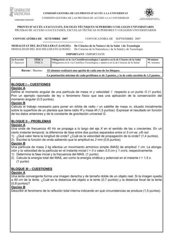 GENERALITAT  VALENCIANA CONSELLERIA DEDUCACIÓ COMISSIÓ GESTORA DE LES PROVES DACCÉS A LA UNIVERSITAT COMISIÓN GESTORA DE LAS PRUEBAS DE ACCESO A LA UNIVERSIDAD 1iiío    1ll S ISTEIA UNIVERSITARI VALENCIÁ SIS TEIA UNNERSITARIO VALENCIANO PROVES DACCÉS A FACULTATS ESCOLES TCNIQUES SUPERIORS I COLLEGIS UNIVERSITARIS PRUEBAS DE ACCESO A FACULTADES ESCUELAS TÉCNICAS SUPERIORES Y COLEGIOS UNIVERSITARIOS CONVOCATRIA DE SETEMBRE 2007 CONVOCATORIA DE SEPTIEMBRE 2007 MODALITAT DEL BATXILLERAT LOGSE De Ci…