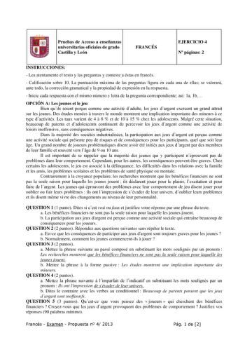 Pruebas de Acceso a enseñanzas universitarias oficiales de grado Castilla y León FRANCÉS EJERCICIO 4 N páginas 2 INSTRUCCIONES  Lea atentamente el texto y las preguntas y conteste a éstas en francés  Calificación sobre 10 La puntuación máxima de las preguntas figura en cada una de ellas se valorará ante todo la corrección gramatical y la propiedad de expresión en la respuesta  Inicie cada respuesta con el mismo número y letra de la pregunta correspondiente así 1a 1b OPCIÓN A Les jeunes et le je…