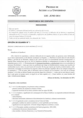 PRUEBAS DE ACCESO A LA UNIVERSIDAD UNIVERSIDAD DE CANTABRIA LOE  JUNIO 2014 vHISTORIA DE ESPAÑA INDICACIONES  Elija una opción  El análisis y comentario del texto tend rá una valoración de 6 PUNTOS La composición deberá incluir el análisis del texto  15 PUNTOS la definición de los térm inos o expresiones subrayados en él  15 PUNTOS y el desarrollo y explicación del problema histórico al que se refiere el texto así como el contexto histórico  3 PUNTOS  Cada una de las cuestiones tendra una valor…