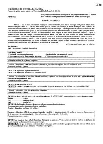 IJn ooJ UNIVERSIDAD DE CASTILLALA MANCHA Pruebas de aptitud ma el acceso a la Universidad Bachillerato LOGSE FRANCÉS Esta prueba consta de cuatro bloques de dos preguntas cada uno El alumno debe contestar a una pregunta de cada bloque Todas puntúan igual STOP A LA VIOLENCE a Pablo a 11 ans et parle parfaitement lespagnol Depuis septembre trois éleves plus agés lobligeaient faire leurs devoirs despagnol Mais le 11 janvier Pablo réalise quil est victime dun chantage et décide de ne plus obéir Fur…