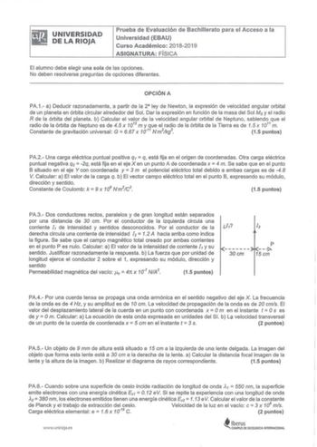 iliJ UNIVERSIDAD lfl DELARIOJA Prueba de Evaluación de Bachillerato para el Acceso a la Universidad EBAU Curso Acad émico 20 1820 19 AS IGNATURA FÍSICA El alumno debe elegir una sola de las opciones No deben resolverse preguntas de opciones diferentes OPCIÓN A PA1  a Deducir razonadamente a partir de la 2 ley de Newton la expresión de velocidad angular orbital de un planeta en órbita circular alrededor del Sol Dar la expresión en función de la masa del Sol Ms y el rad io R de la órbita del plan…