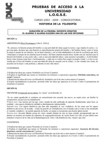 PRUEBAS DE ACCESO A LA UNIVERSIDAD LOGSE CURSO2003  2004  CONVOCATORIA HISTORIA DE LA FILOSOFÍA DURACIÓN DE LA PRUEBA NOVENTA MINUTOS EL ALUMNO O ALUMNA ELEGIRÁ UNA DE LAS DOS OPCIONES OPCIÓN A ARISTÓTELES Ética Nicomáquea Libro I 1098 a Si entonces la función propia del hombre es una actividad del alma según la razón o que implica la razón y si por otra parte decimos que esta función es específicamente propia del hombre y del hombre bueno como el tocar la cítara es propio de un citarista y de …