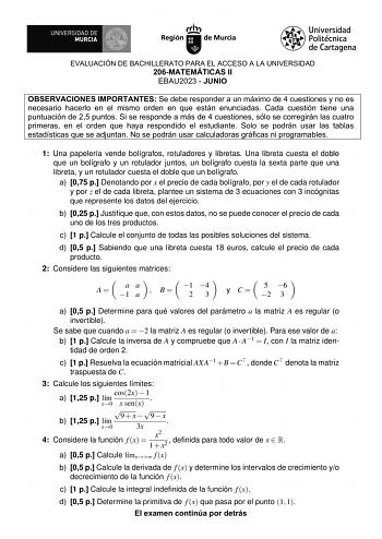 EVALUACIÓN DE BACHILLERATO PARA EL ACCESO A LA UNIVERSIDAD 206MATEMÁTICAS II EBAU2023  JUNIO OBSERVACIONES IMPORTANTES Se debe responder a un máximo de 4 cuestiones y no es necesario hacerlo en el mismo orden en que están enunciadas Cada cuestión tiene una puntuación de 25 puntos Si se responde a más de 4 cuestiones sólo se corregirán las cuatro primeras en el orden que haya respondido el estudiante Solo se podrán usar las tablas estadísticas que se adjuntan No se podrán usar calculadoras gráfi…