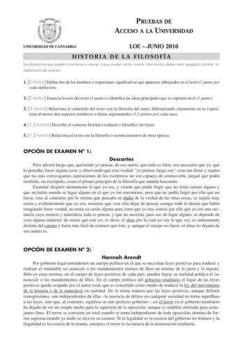 PRUEBAS DE ACCESO A LA UNIVERSIDAD UNIVERSIDAD DE CANTABRIA LOE  JUNIO 2016 HISTORIA DE LA FILOSOFÍA Los dispositivos que pueden conectarse a internet o que pueden recibir o emitir información deben estar apagados durante la celebración del examen 1 2 PUNTOS Define dos de los términos o expresiones significativas que aparecen subrayados en el texto 1 punto por cada definición 2 2 PUNTOS Enuncia la tesis del texto 1 punto e identifica las ideas principales que se exponen en él 1 punto 3 3 PUNTOS…