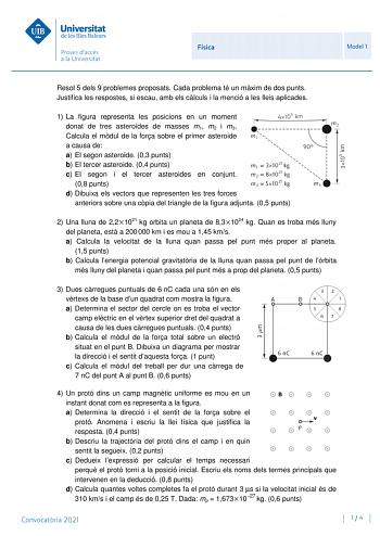 Física Model 1 Resol 5 dels 9 problemes proposats Cada problema té un mxim de dos punts Justifica les respostes si escau amb els clculs i la menció a les lleis aplicades 1 La figura representa les posicions en un moment donat de tres asteroides de masses m1 m2 i m3 Calcula el mdul de la fora sobre el primer asteroide a causa de a El segon asteroide 03 punts b El tercer asteroide 04 punts c El segon i el tercer asteroides en conjunt 08 punts d Dibuixa els vectors que representen les tres forces …