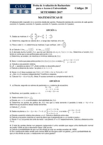 Proba de Avaliación do Bacharelato para o Acceso á Universidade SETEMBRO 2017 Código 20 MATEMÁTICAS II O alumnoa debe responder só os exercicios dunha das opcións Puntuación máxima dos exercicios de cada opción exercicio 1 2 puntos exercicio 2 3 puntos exercicio 3 3 puntos exercicio 4 2 puntos OPCIÓN A 1 1 Dadas as matrices    1 0 1 1    31 1 1 13 a Determina segundo os valores de  o rango das matrices  e  0 b Para o valor   0 determina as matrices  que verifican   0 0 2 a Calcula i lim    3 2 …