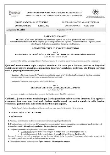 COMISSIÓ GESTORA DE LES PROVES DACCÉS A LA UNIVERSITAT COMISIÓN GESTORA DE LAS PRUEBAS DE ACCESO A LA UNIVERSIDAD PROVES DACCÉS A LA UNIVERSITAT CONVOCATRIA JULIOL 2022 Assignatura LLATÍ II PRUEBAS DE ACCESO A LA UNIVERSIDAD CONVOCATORIA JULIO 2022 Asignatura LATÍN II BAREM DE LEXAMEN TRADUCCIÓ 5 punts QESTIONS 1a qestió 2 punts 2a 3a i 4a qestions 1 punt cadascuna Podeu utilitzar el diccionari llevat daquell que continga informació explícita i en capítol a banda i específic sobre etimologies o…