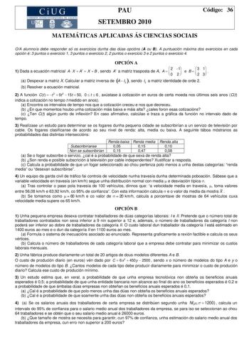 CiUG COM I IÓN INTER  IVER ITARIA DE GALI IA PAU SETEMBRO 2010 Código 36 MATEMÁTICAS APLICADAS ÁS CIENCIAS SOCIAIS OA alumnoa debe responder só os exercicios dunha das dúas opcións A ou B A puntuación máxima dos exercicios en cada opción é 3 puntos o exercicio 1 3 puntos o exercicio 2 2 puntos o exercicio 3 e 2 puntos o exercicio 4 OPCIÓN A 1 Dada a ecuación matricial A X  At  X  B  sendo At a matriz trasposta de A A    2 0 1 2  e B    3 2 1 3    a Despexar a matriz X Calcular a matriz inversa …