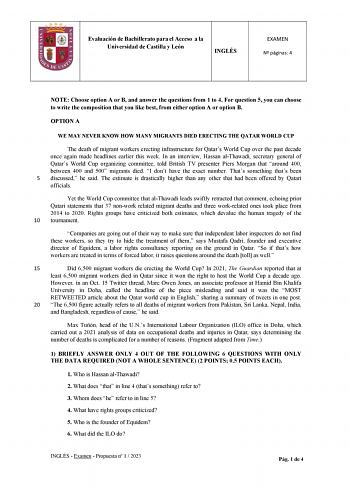 Evaluación de Bachillerato para el Acceso a la Universidad de Castilla y León INGLÉS EXAMEN N páginas 4 NOTE Choose option A or B and answer the questions from 1 to 4 For question 5 you can choose to write the composition that you like best from either option A or option B OPTION A WE MAY NEVER KNOW HOW MANY MIGRANTS DIED ERECTING THE QATAR WORLD CUP The death of migrant workers erecting infrastructure for Qatars World Cup over the past decade once again made headlines earlier this week In an i…