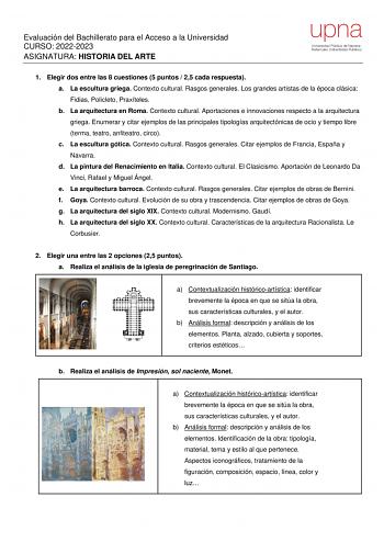 Evaluación del Bachillerato para el Acceso a la Universidad CURSO 20222023 ASIGNATURA HISTORIA DEL ARTE 1 Elegir dos entre las 8 cuestiones 5 puntos  25 cada respuesta a La escultura griega Contexto cultural Rasgos generales Los grandes artistas de la época clásica Fidias Policleto Praxíteles b La arquitectura en Roma Contexto cultural Aportaciones e innovaciones respecto a la arquitectura griega Enumerar y citar ejemplos de las principales tipologías arquitectónicas de ocio y tiempo libre term…