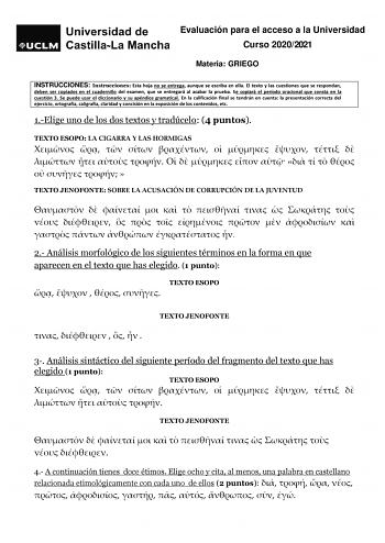 Evaluación para el acceso a la Universidad Curso 20202021 Materia GRIEGO INSTRUCCIONES Instrucciones Esta hoja no se entrega aunque se escriba en ella El texto y las cuestiones que se respondan deben ser copiados en el cuadernillo del examen que se entregará al acabar la prueba Se copiará el período oracional que consta en la cuestión 3 Se puede usar el diccionario y su apéndice gramatical En la calificación final se tendrán en cuenta la presentación correcta del ejercicio ortografía caligrafía…