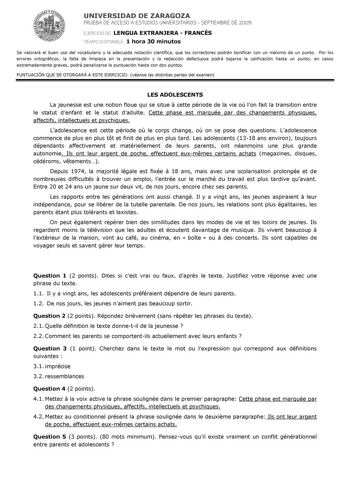 UNIVERSIDAD DE ZARAGOZA PRUEBA DE ACCESO A ESTUDIOS UNIVERSITARIOS  SEPTIEMBRE DE 2009 EJERCICIO DE LENGUA EXTRANJERA  FRANCÉS TIEMPO DISPONIBLE 1 hora 30 minutos Se valorará el buen uso del vocabulario y la adecuada notación científica que los correctores podrán bonificar con un máximo de un punto Por los errores ortográficos la falta de limpieza en la presentación y la redacción defectuosa podrá bajarse la calificación hasta un punto en casos extremadamente graves podrá penalizarse la puntuac…