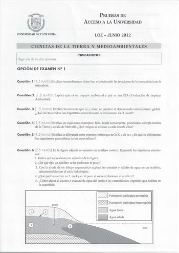 PRUEBAS DE ACCESO A LA UNIVERSIDAD UNIVERSIDAD DE CANTABRIA LOEJUNIO 2012 CIENCIAS DE LA TIERRA Y MEDIOAMBIENTALES Elegir una de las dos opciones INDICACIONES OPCIÓN DE EXAMEN N 1 Cuestión 1  15 PUNTOS Explica resumidamente cómo han evolucionado las relaciones de la humanidad con la naturaleza Cuestión 2  15 PUNTOS Explica qué es un impacto ambiental y qué es una EIA Evaluación de Impacto Ambiental Cuestión 3  15 PUNTOS Explica brevemente qué es y cómo se produce el denominado calentamiento glo…