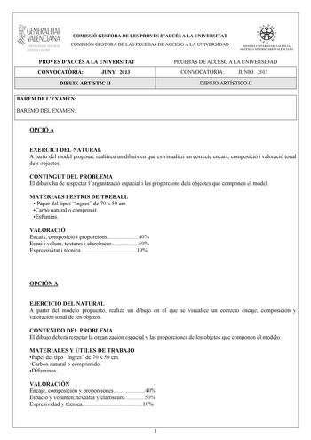 GENERALITAT VALENCIANA CONSELLIRIA OEDUCACIÓ CULTURA 1 SPORT COMISSIÓ GESTORA DE LES PROVES DACCÉS A LA UNIVERSITAT COMISIÓN GESTORA DE LAS PRUEBAS DE ACCESO A LA UNIVERSIDAD   n   S IST EMA UNIVERS ITA RI VAL ENCIÁ SIST EMA UN IVERSITARIO VAL ENCIANO PROVES DACCÉS A LA UNIVERSITAT CONVOCATRIA JUNY 2013 DIBUIX ARTÍSTIC II PRUEBAS DE ACCESO A LA UNIVERSIDAD CONVOCATORIA JUNIO 2013 DIBUJO ARTÍSTICO II BAREM DE LEXAMEN BAREMO DEL EXAMEN OPCIÓ A EXERCICI DEL NATURAL A partir del model proposat real…