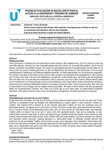 PRUEBA DE EVALUACIÓN DE BACHILLERATO PARA EL ACCESO A LA UNIVERSIDAD Y PRUEBAS DE ADMISIÓN ANDALUCÍA CEUTA MELILLA y CENTROS en MARRUECOS CONVOCATORIA ORDINARIA CURSO 20212022 LENGUA EXTRANJERA ALEMÁN ACCESO Instrucciones a Duración 1 hora y 30 minutos b Este examen consta de varios bloques Debe responder a las preguntas que se indican en cada uno c La puntuación está indicada en cada uno de los apartados d No podrá utilizar diccionario ni ningún otro material didáctico El examen constará de 5 …