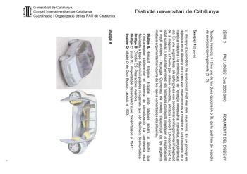 Districte universitari de Catalunya SRIE 3 PAU LOGSE Curs 20022003 FONAMENTS DEL DISSENY Resoleu lexercici 1 i trieu una de les dues opcions A o B de la qual heu de resoldre els exercicis corresponents 2 i 3 Exercici 1 3 punts El disseny dautombils ha evolucionat molt des dels seus inicis En un principi els objectius en el disseny de cotxes van estar centrats a resoldre el funcionament de la mateixa mquina i la minimització de lenergia necessria mecnica aerodinmica etc En una segona fase els es…