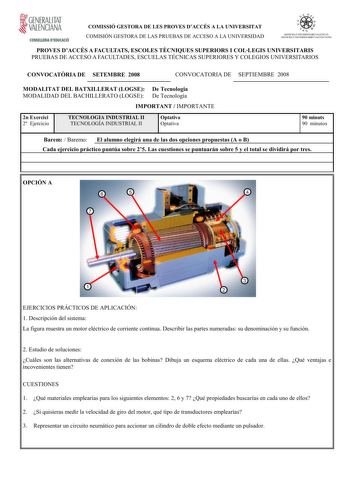 GENERALITAT VALENCIANA CONSELLERIA DEDUCACIÓ COMISSIÓ GESTORA DE LES PROVES DACCÉS A LA UNIVERSITAT COMISIÓN GESTORA DE LAS PRUEBAS DE ACCESO A LA UNIVERSIDAD   r  s1sn L I IN l  FRSn R I  U NCI SllITFM A I Jl lt HSl lRIO  tLDitI A0 PROVES DACCÉS A FACULTATS ESCOLES TCNIQUES SUPERIORS I COLLEGIS UNIVERSITARIS PRUEBAS DE ACCESO A FACULTADES ESCUELAS TÉCNICAS SUPERIORES Y COLEGIOS UNIVERSITARIOS CONVOCATRIA DE SETEMBRE 2008 CONVOCATORIA DE SEPTIEMBRE 2008 MODALITAT DEL BATXILLERAT LOGSE De Tecnol…