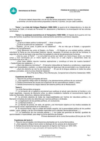 UNIVERSIDAD DE OVIEDO PRUEBAS DE ACCESO A LA UNIVERSIDAD Curso 20052006 HISTORIA El alumno deberá desarrollar uno de los dos temas propuestos máximo 6 puntos y comentar uno de los dos textos propuestos máximo 4 puntos uno por cada cuestión Tema 1 La crisis del Antiguo Régimen 18081833 la guerra de la independencia y la obra de las Cortes de Cádiz el reinado de Fernando VII absolutismo y liberalismo la emancipación de las colonias americanas Tema 2 La autarquía económica en el franquismo 1939195…