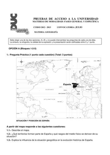 PRUEBAS DE ACCESO A LA UNIVERSIDAD MATERIAS DE MODALIDAD FASES GENERAL Y ESPECÍFICA CURSO 2012  2013 CONVOCATORIA JULIO MATERIA GEOGRAFÍA Debe elegir una de las dos opciones A o B y no puede intercambiar las preguntas de cada una de ellas La sintaxis la ortografía la calidad de la expresión y la presentación serán calificadas entre 0 y 1 punto OPCIÓN A Bloques 125 1 Pregunta Práctica 1 punto cada cuestión Total 3 puntos    ATLANTICO      e                              m     L J      18W13W9WO4é…