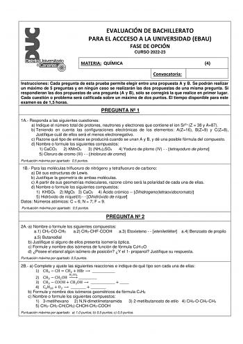 EVALUACIÓN DE BACHILLERATO PARA EL ACCCESO A LA UNIVERSIDAD EBAU FASE DE OPCIÓN CURSO 202223 MATERIA QUÍMICA 4 Convocatoria Instrucciones Cada pregunta de esta prueba permite elegir entre una propuesta A y B Se podrán realizar un máximo de 5 preguntas y en ningún caso se realizarán las dos propuestas de una misma pregunta Si respondieran las dos propuestas de una pregunta A y B sólo se corregirá la que realice en primer lugar Cada cuestión o problema será calificada sobre un máximo de dos punto…