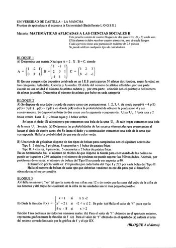 UNIVERSIDAD DE CASTILLA  LA MANCHA Pruebas de aptitud para el acceso a la Universidad Bachillerato LOGSE Materia MATEMÁTICAS APLICADAS A LAS CIENCIAS SOCIALES 11 Esta prueba consta de cuatro bloques de dos ejercicios A y B cada uno Ella alumnoa debe resolver cuatro ejercicios uno de cada bloque Cada ejercicio tiene una puntuación máxima de 25 puntos Se puede utilizar cualquier tipo de calculadora BLOQUE 1 A Determina una matriz X tal que A  2  X  B  C siendo l11 l 1 2 23 A  O 3 lJ B  2 1 O1 C  …