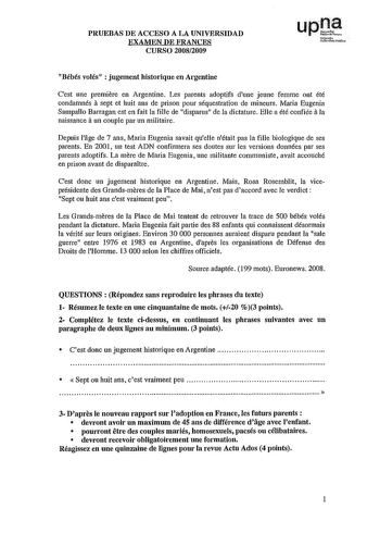 PRUEBAS DE ACCESO A LA UNIVERSIDAD EXAMEN DE FRANCES CURSO 20082009 Bébés volés  jugement historique en Argentine Cest une premiere en Argentine Les parents adoptifs duue jeune femme out été condamnés a sept et huit ans de prison pour séquestration de mineurs Maria Eugenia Sampallo Barragan est en fait la filie de disparus de la dictature Elle a été confiée ala naissance aun couple par un militaire Depuis lage de 7 ans Maria Eugenia savait quelle nétait pas la filie biologique de ses parents En…