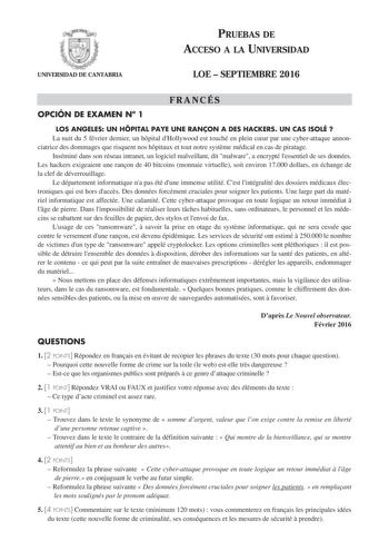 UNIVERSIDAD DE CANTABRIA PRUEBAS DE ACCESO A LA UNIVERSIDAD LOE  SEPTIEMBRE 2016 FRANCÉS OPCIÓN DE EXAMEN N 1 LOS ANGELES UN HPITAL PAYE UNE RANON A DES HACKERS UN CAS ISOLÉ  La nuit du 5 février dernier un hpital dHollywood est touché en plein cur par une cyberattaque annonciatrice des dommages que risquent nos hpitaux et tout notre systme médical en cas de piratage Inséminé dans son réseau intranet un logiciel malveillant dit malware a encrypté lessentiel de ses données Les hackers exigeaient…