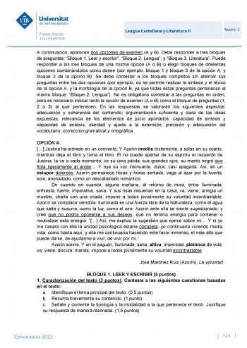 Lengua Castellana y Literatura II Modelo 3 A continuación aparecen dos opciones de examen A y B Debe responder a tres bloques de preguntas Bloque 1 Leer y escribir Bloque 2 Lengua y Bloque 3 Literatura Puede responder a los tres bloques de una misma opción A o B o elegir bloques de diferentes opciones combinándolos como desee por ejemplo bloque 1 y bloque 3 de la opción A y bloque 2 de la opción B Se debe contestar a los bloques completos sin alternar sus preguntas entre las dos opciones por ej…