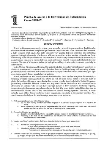 u EX Prueba de Acceso a la Universidad de Extremadura Curso 200809 Asignatura Inglés Tiempo máximo de la prueba Una hora y treinta minutos El alumno deberá responder a todas las preguntas que se formulan excepto en el caso de la primera pregunta la redacción donde deberá elegir entre la opción A y la opción B Las respuestas a todos los ejercicios deberán ser realizadas en inglés Puntuación máxima del ejercicio 10 puntos Puntuación máxima de cada pregunta 1 3 puntos 2 2 puntos 3 15 puntos 4 15 p…