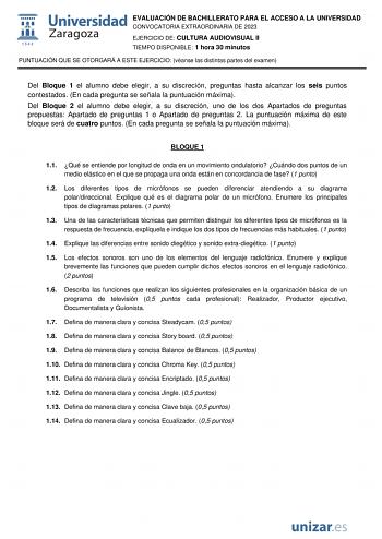 EVALUACIÓN DE BACHILLERATO PARA EL ACCESO A LA UNIVERSIDAD CONVOCATORIA EXTRAORDINARIA DE 2023 EJERCICIO DE CULTURA AUDIOVISUAL II TIEMPO DISPONIBLE 1 hora 30 minutos PUNTUACIÓN QUE SE OTORGARÁ A ESTE EJERCICIO véanse las distintas partes del examen Del Bloque 1 el alumno debe elegir a su discreción preguntas hasta alcanzar los seis puntos contestados En cada pregunta se señala la puntuación máxima Del Bloque 2 el alumno debe elegir a su discreción uno de los dos Apartados de preguntas propuest…