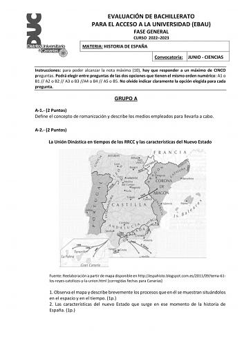 EVALUACIÓN DE BACHILLERATO PARA EL ACCESO A LA UNIVERSIDAD EBAU FASE GENERAL CURSO 20222023 MATERIA HISTORIA DE ESPAÑA Convocatoria JUNIO  CIENCIAS Instrucciones para poder alcanzar la nota máxima 10 hay que responder a un máximo de CINCO preguntas Podrá elegir entre preguntas de las dos opciones que tienen el mismo orden numérico A1 o B1  A2 o B2  A3 o B3 A4 o B4  A5 o B5 No olvide indicar claramente la opción elegida para cada pregunta GRUPO A A1 2 Puntos Define el concepto de romanización y …