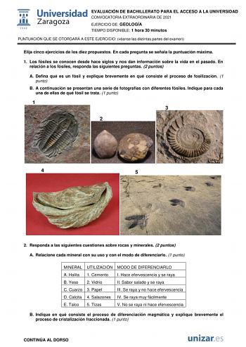 EVALUACIÓN DE BACHILLERATO PARA EL ACCESO A LA UNIVERSIDAD CONVOCATORIA EXTRAORDINARIA DE 2021 EJERCICIO DE GEOLOGÍA TIEMPO DISPONIBLE 1 hora 30 minutos PUNTUACIÓN QUE SE OTORGARÁ A ESTE EJERCICIO véanse las distintas partes del examen Elija cinco ejercicios de los diez propuestos En cada pregunta se señala la puntuación máxima 1 Los fósiles se conocen desde hace siglos y nos dan información sobre la vida en el pasado En relación a los fósiles responda las siguientes preguntas 2 puntos A Defina…