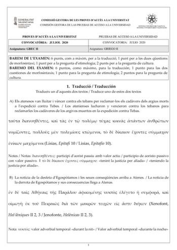 COMISSIÓ GESTORA DE LES PROVES DACCÉS A LA UNIVERSITAT COMISIÓN GESTORA DE LAS PRUEBAS DE ACCESO A LA UNIVERSIDAD PROVES DACCÉS A LA UNIVERSITAT CONVOCATRIA JULIOL 2020 Assignatura GREC II PRUEBAS DE ACCESO A LA UNIVERSIDAD CONVOCATORIA JULIO 2020 Asignatura GRIEGO II BAREM DE LEXAMEN 6 punts com a mxim per a la traducció 1 punt per a les dues qestions de morfosintaxi 1 punt per a la pregunta detimologia 2 punts per a la pregunta de cultura BAREMO DEL EXAMEN 6 puntos como máximo para la traducc…