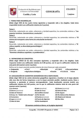 Evaluación de Bachillerato para el Acceso a la Universidad Castilla y León GEOGRAFÍA EXAMEN 2 páginas I TEMAS PARA DESARROLLAR Debe elegir DOS de los cuatro temas siguientes y responder sólo a los elegidos Cada tema respondido tendrá una calificación máxima de 2 puntos Tema 1 Desarrolle redactando con orden coherencia y claridad expositiva los contenidos relativos a Los espacios turísticos Características y evolución Tema 2 Desarrolle redactando con orden coherencia y claridad expositiva los co…