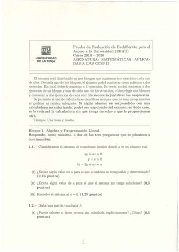 UNIVERSIDAD DE LA RIOJA Prueba de Evaluación de Bachillerato para el Acceso a la Universidad EBAU Curso 2019  2020 ASIGNATURA MATEMÁTICAS APLICADAS A LAS CCSS 11 El examen está distribuido en tres bloques que contienen tres ejercicios cada uno de ellos De cada uno de los bloques el alumno podrá contestar como máximo a dos ejercicios En total deberá contestar a 4 ejercicios Es decir podrá contestar a dos ejercicios de nn bloque y uno de cada uno de los otros dos o bien elegir dos bloques y conte…