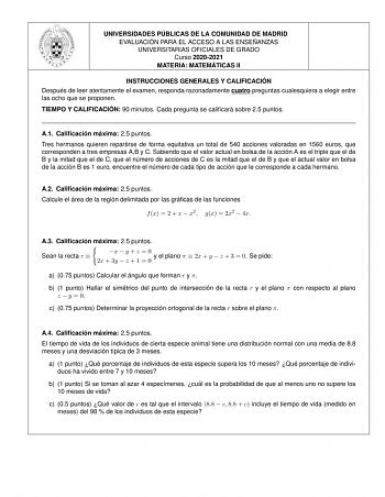 UNIVERSIDADES PU BLICAS DE LA COMUNIDAD DE MADRID EVALUACIO N PARA EL ACCESO A LAS ENSEN ANZAS UNIVERSITARIAS OFICIALES DE GRADO Curso 20202021 MATERIA MATEMA TICAS II INSTRUCCIONES GENERALES Y CALIFICACIO N Despue s de leer atentamente el examen responda razonadamente cuatro preguntas cualesquiera a elegir entre las ocho que se proponen TIEMPO Y CALIFICACIO N 90 minutos Cada pregunta se calicara sobre 25 puntos A1 Calicacio n ma xima 25 puntos Tres hermanos quieren repartirse de forma equitati…