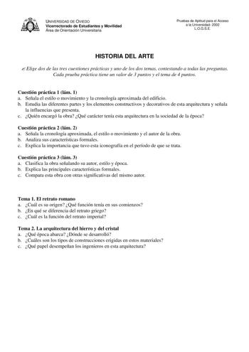 UNIVERSIDAD DE OVIEDO Vicerrectorado de Estudiantes y Movilidad Área de Orientación Universitaria Pruebas de Aptitud para el Acceso a la Universidad 2002 LOGSE HISTORIA DEL ARTE  Elige dos de las tres cuestiones prácticas y uno de los dos temas contestando a todas las preguntas Cada prueba práctica tiene un valor de 3 puntos y el tema de 4 puntos Cuestión práctica 1 lám 1 a Señala el estilo o movimiento y la cronología aproximada del edificio b Estudia las diferentes partes y los elementos cons…