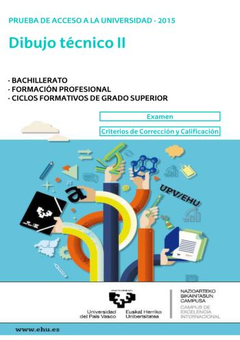 Irakasgaia  Asignatura UNIBERTSITATERA SARTZEKO PROBAK 2015eko EKAINA MARRAZKETA TEKNIKOA II PRUEBAS DE ACCESO A LA UNIVERSIDAD JUNIO 2015 DIBUJO TÉCNICO II Ariketakodea  Código ejercicio Data  Fecha n eko aren ean Kalifikazioa  Calificación En  a  de  de  2015 Azterketa honek bi aukera ditu Azterketariak aukeretako bat A edo B hartu eta osoosoan ebatzi behar du Ez ahaztu azterketako orrialde bakoitzean kodea jartzea Este examen tiene dos opciones El Alumno podrá escoger una de las dos propuest…