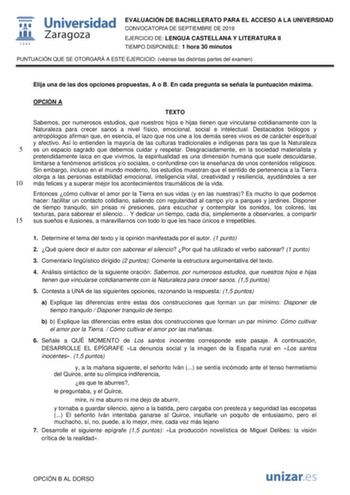 EVALUACIÓN DE BACHILLERATO PARA EL ACCESO A LA UNIVERSIDAD CONVOCATORIA DE SEPTIEMBRE DE 2019 EJERCICIO DE LENGUA CASTELLANA Y LITERATURA II TIEMPO DISPONIBLE 1 hora 30 minutos PUNTUACIÓN QUE SE OTORGARÁ A ESTE EJERCICIO véanse las distintas partes del examen Elija una de las dos opciones propuestas A o B En cada pregunta se señala la puntuación máxima OPCIÓN A TEXTO Sabemos por numerosos estudios que nuestros hijos e hijas tienen que vincularse cotidianamente con la Naturaleza para crecer sano…