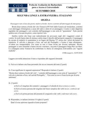 Proba de Avaliación do Bacharelato para o Acceso á Universidade SETEMBRO 2018 Código64 SEGUNDA LINGUA ESTRANXEIRA ITALIANO OPCIÓN A Passeggero non si lava da giorni malori a bordo Aereo costretto allatterraggio di emergenza Brutta disavventura a bordo del volo Transavia HV5666 dalle Canarie ad Amsterdam costretto a un atterraggio demergenza a causa del cattivo odore di un passeggero Luomo  stato dapprima segnalato dai passeggeri e poi costretto dallequipaggio a una sorta di quarantena Tutto per…