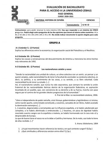 EVALUACIÓN DE BACHILLERATO PARA EL ACCESO A LA UNIVERSIDAD EBAU FASE GENERAL CURSO 20202021 MATERIA HISTORIA DE ESPAÑA CIENCIAS Convocatoria J U N I O Instrucciones para poder alcanzar la nota máxima 10 hay que responder a un máximo de CINCO preguntas Podrá elegir entre preguntas de las dos opciones que tienen el mismo orden numérico A1 o B1  A2 oB2  A3 o B3 A4 o B4  A5 o B5 No olvide indicar claramente la opción elegida para cada pregunta GRUPO A A1 Estándar 5 2 Puntos Explica las diferencias …